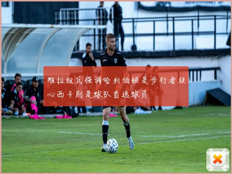 维拉纽瓦强调哈利伯顿是步行者核心西卡则是球队首选球员