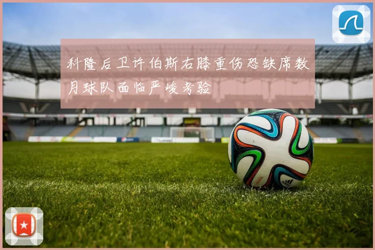 科隆后卫许伯斯右膝重伤恐缺席数月球队面临严峻考验